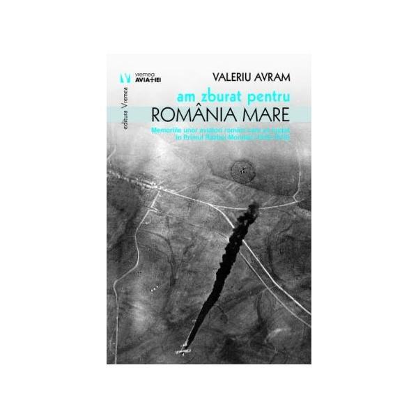 Am zburat pentru Romania mare - Valeriu Avram, editura Vremea