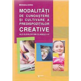 Modalitati de cunoastere si cultivare a predispozitiilor creative cls 1-4 - Mihaela Dinu, editura Rovimed