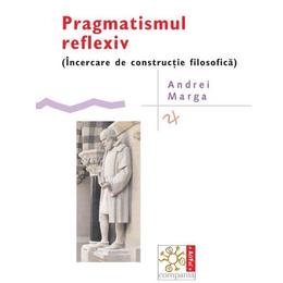 Pragmatismul reflexiv - Andrei Marga, editura Compania