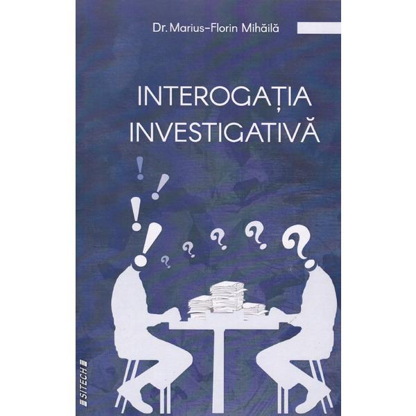 Interogatia investigativa - Marius-Florin Mihaila, editura Sitech