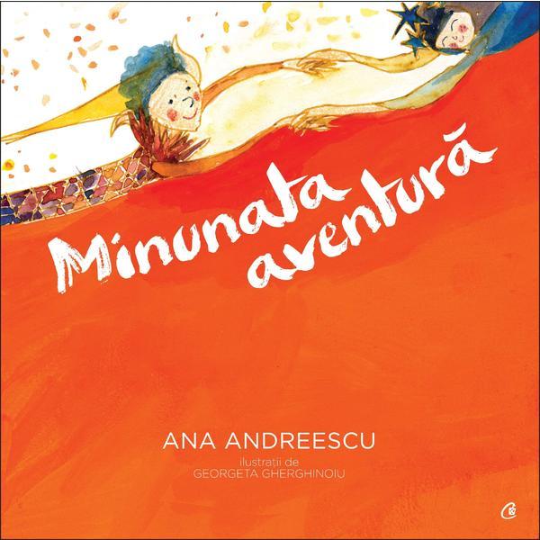 Minunata aventura - Ana Andreescu, editura Curtea Veche