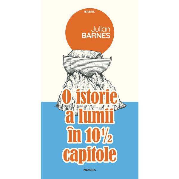 O istorie a lumii în 10 și 1/2 capitole (ed. 2019) autor Julian Barnes editura Nemira