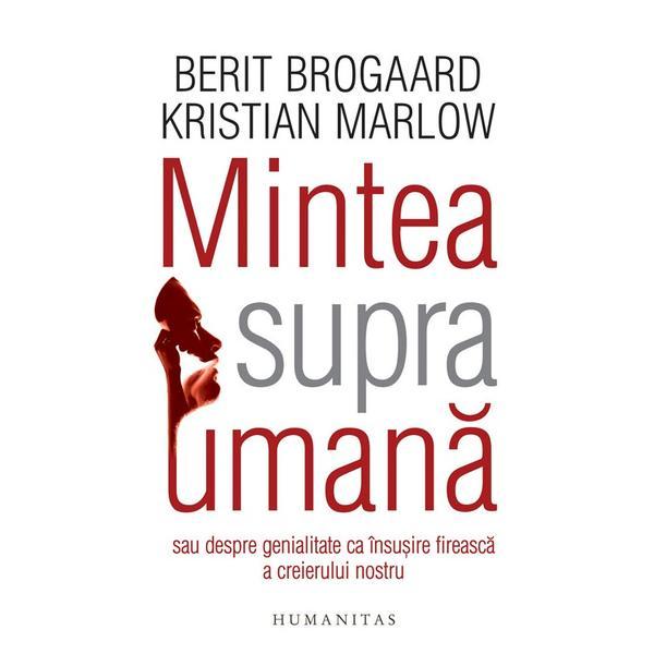 Mintea supraumana - Berit Brogaard, Kristian Marlow, editura Humanitas