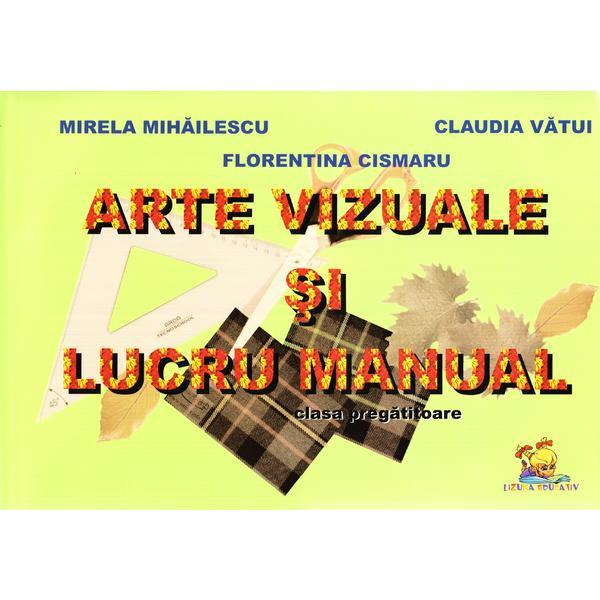 Arte vizuale si lucru manual - Clasa pregatitoare - Mirela Mihailescu, editura Lizuka Educativ