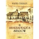 In Shakespeare's Shadow - A Novel from Transylvania - Walter Ubelhart, editura Maestro Tip