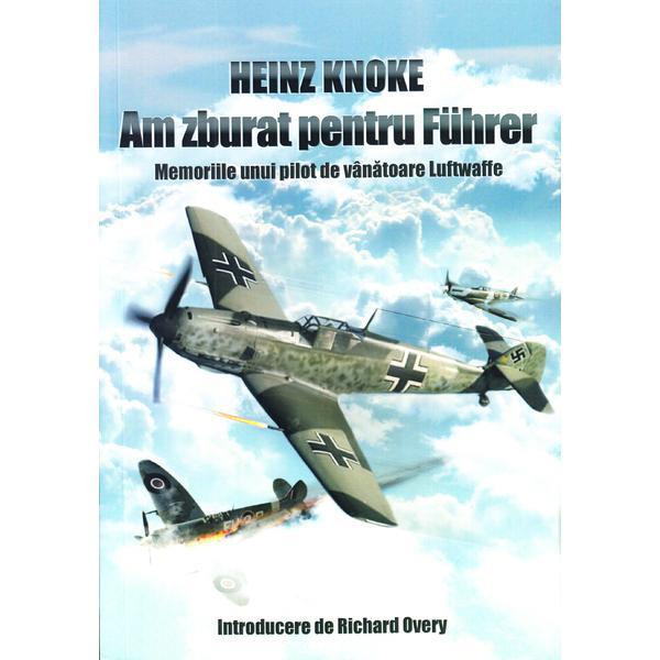 Am zburat pentru Fuhrer - Heinz Knoke, editura Miidecarti