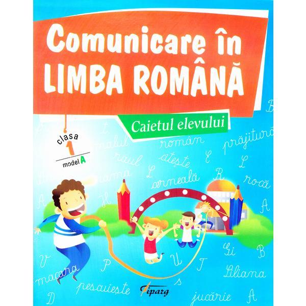 Comunicare in limba romana - Caietul elevului - cls 1 - Model A - Marinela Chiriac, Sonica Dumitru, editura Tiparg