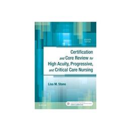 Certification and Core Review for High Acuity, Progressive,, editura Elsevier Saunders