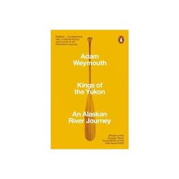 Kings of the Yukon - Adam Weymouth, editura Anova Pavilion