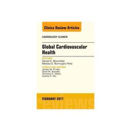 Global Cardiovascular Health, An Issue of Cardiology Clinics, editura Elsevier Health Sciences