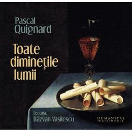 Audiobook CD - Toate diminetile lumii - Pascal Quignard - Lectura: Razvan Vasilescu, editura Humanitas