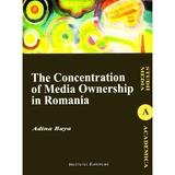 The Concentration of Media Ownership in Romania  - Adina Baya, editura Institutul European