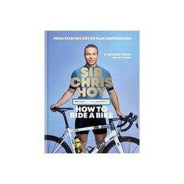 How to Ride a Bike - Sir Chris Hoy, editura Anova Pavilion