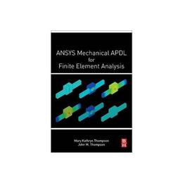 ANSYS Mechanical APDL for Finite Element Analysis, editura Elsevier Science &amp; Technology