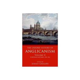 Oxford History of Anglicanism, Volume II - Jeremy Gregory, editura Anova Pavilion