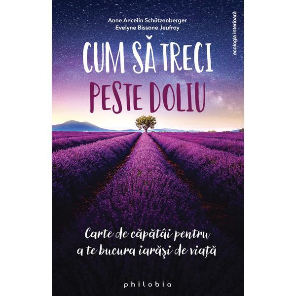 Cum sa treci peste doliu - Anne Ancelin Schutzenberger, Evelyne Bissone Jeufroy, editura Philobia