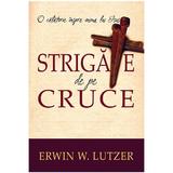 Strigate de pe cruce - Erwin W. Lutzer, editura Casa Cartii