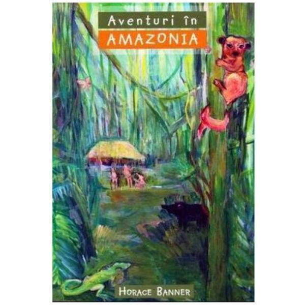 Aventuri in Amazonia - Horace Banner, editura Casa Cartii