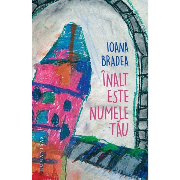 Inalt este numele tau - Ioana Bradea, editura Humanitas