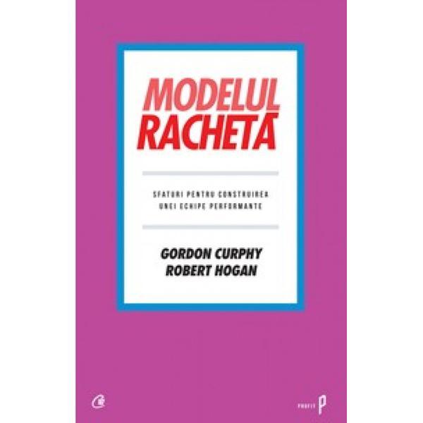 Modelul racheta - Gordon Curphy, Robert Hogan, editura Curtea Veche