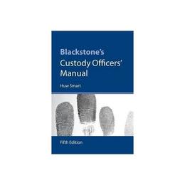 Blackstone's Custody Officers' Manual - Huw Smart, editura Anova Pavilion