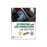 3D Printing and CNC Fabrication with SketchUp, editura Mcgraw-hill Professional