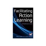 Facilitating Action Learning: A Practitioner's Guide - Mike Pedler, editura Fourth Estate