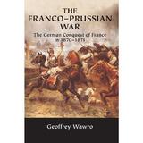 Franco-Prussian War - Geoffrey Wawro, editura Anova Pavilion