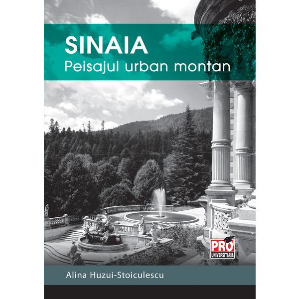 Sinaia, Peisajul Urban Montan - Alina HuzuI-Stoiculescu, editura Pro Universitaria