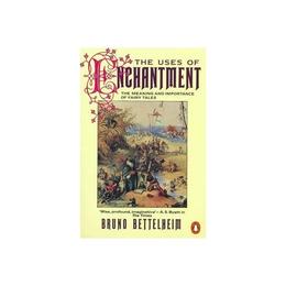Uses of Enchantment - Bruno Bettelheim, editura Penguin Group