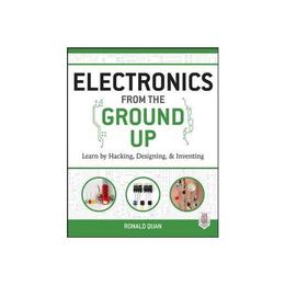 Electronics from the Ground Up: Learn by Hacking, Designing,, editura Mcgraw-hill Professional