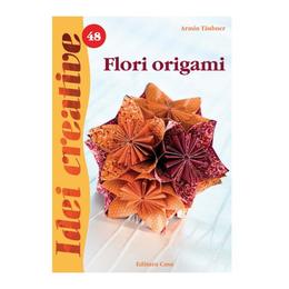 Idei Cretive 48 - Flori Origami - Armin Taubner, editura Casa