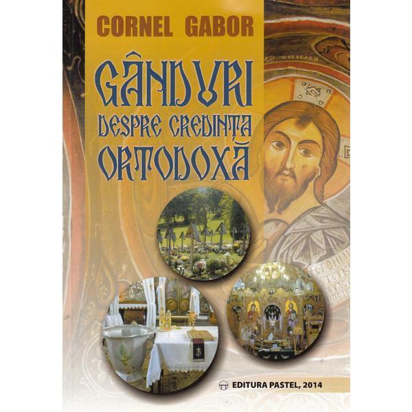 Ganduri despre credinta ortodoxa - Cornel Gabor, editura Pastel