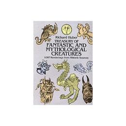 Treasury of Fantastic and Mythological Creatures - Richard Huber, editura Anova Pavilion