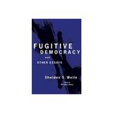 Fugitive Democracy - Sheldon S Wolin, editura Princeton University Press