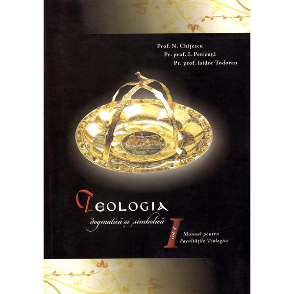Teologia dogmatica si simbolica. Manual pentru facultatile teologice Vol.1 - N. Chitescu, Isidor Todoran, I. Petreuta, editura Renasterea