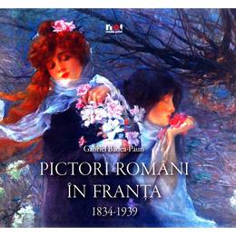 Pictori romani in Franta 1834-1939 - Gabriel Badea-Paun, editura Noi
