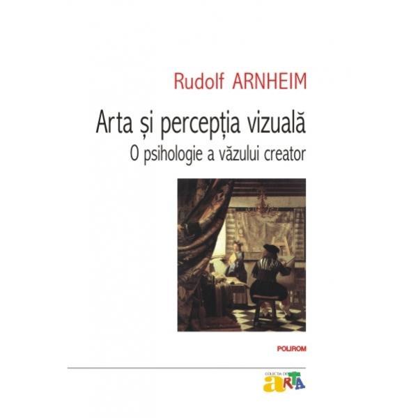 Arta si perceptia vizuala. O psihologie a vazului creator - Rudolf Arnheim, editura Polirom