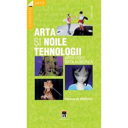 Arta si noile tehnologii . Arta video, arta numerica - Florence De Meridieu, editura Rao