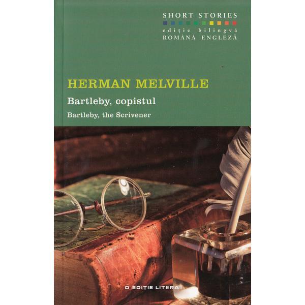 Bartleby, copistul. Bartleby, the Scrivener - Herman Melville, editura Litera