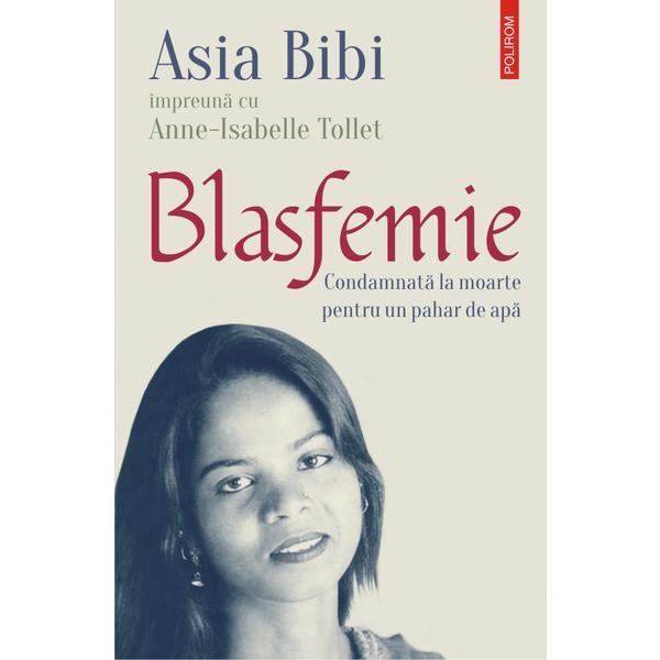 Blasfemie - Asia Bibi, Anne-Isabelle Tollet, editura Polirom