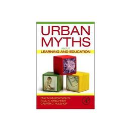 Urban Myths about Learning and Education - Pedro De Bruyckere, editura Academic Press