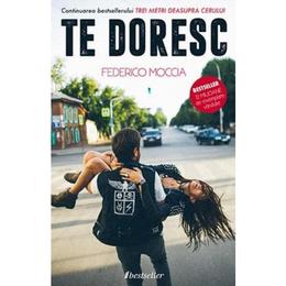 Te doresc. Vol. 2 &bdquo;Trei metri deasupra cerului&rdquo; autor Federico Moccia editura Bestseller