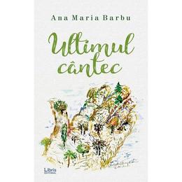 Ultimul cantec - ana maria barbu