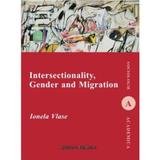 Intersectionality, Gender and Migration - Ionela Vlase, editura Institutul European