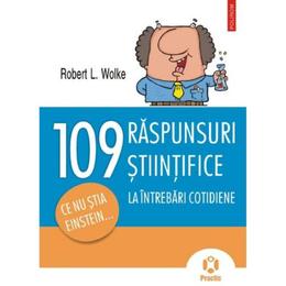 109 raspunsuri stiintifice la intrebari cotidiene - Robert L. Wolke, editura Polirom