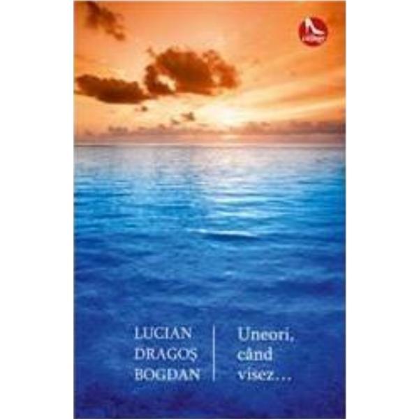 Uneori, cand visez... - Lucian Dragos Bogdan, editura Tritonic