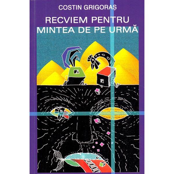 Recviem pentru mintea de pe urma - Costin Grigoras, editura Editrex