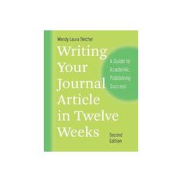 Writing Your Journal Article in Twelve Weeks, Second Edition - Wendy Laura Belcher, editura Anova Pavilion