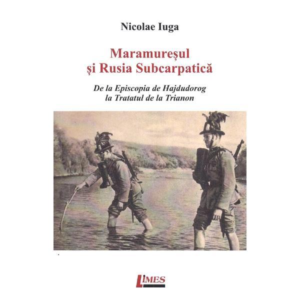 Maramuresul si Rusia Subcarpatica - Nicolae Iuga, editura Limes